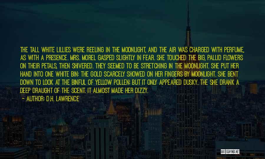 D.H. Lawrence Quotes: The Tall White Lillies Were Reeling In The Moonlight, And The Air Was Charged With Perfume, As With A Presence.