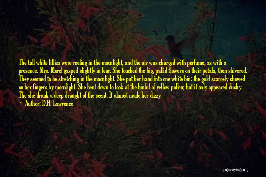 D.H. Lawrence Quotes: The Tall White Lillies Were Reeling In The Moonlight, And The Air Was Charged With Perfume, As With A Presence.