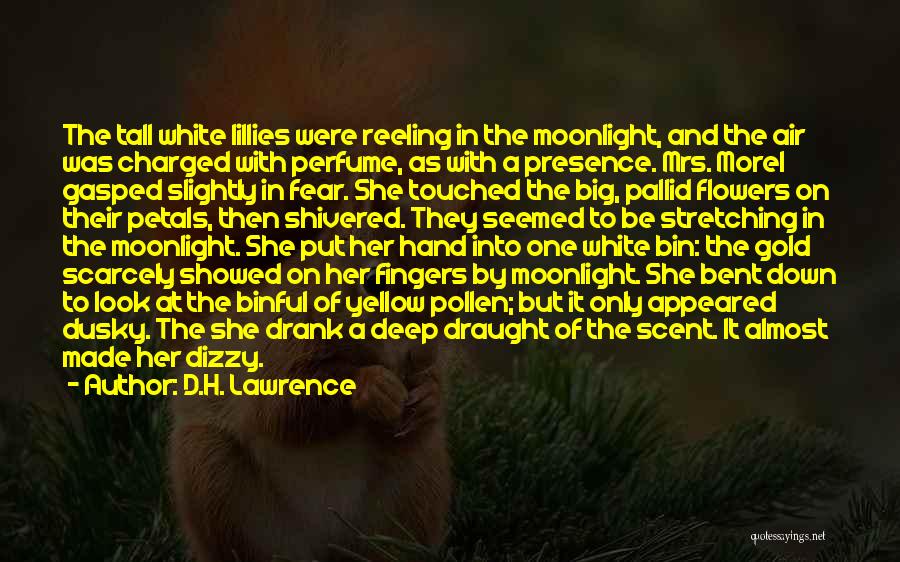 D.H. Lawrence Quotes: The Tall White Lillies Were Reeling In The Moonlight, And The Air Was Charged With Perfume, As With A Presence.