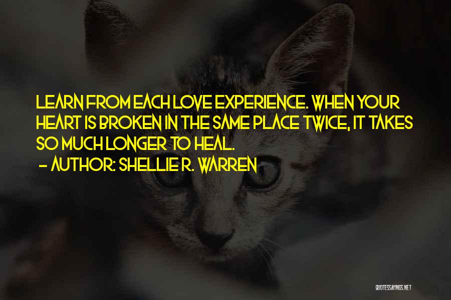 Shellie R. Warren Quotes: Learn From Each Love Experience. When Your Heart Is Broken In The Same Place Twice, It Takes So Much Longer