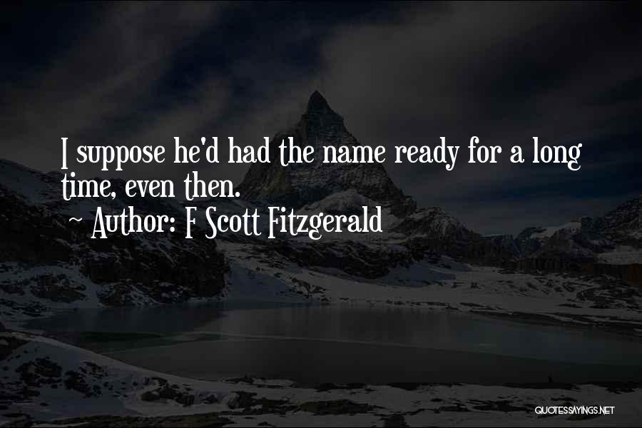 F Scott Fitzgerald Quotes: I Suppose He'd Had The Name Ready For A Long Time, Even Then.