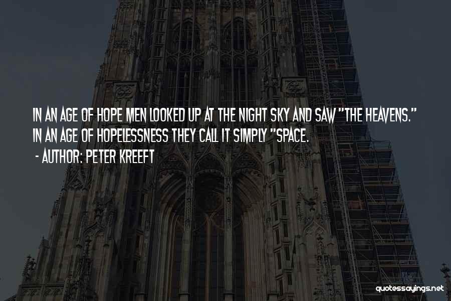 Peter Kreeft Quotes: In An Age Of Hope Men Looked Up At The Night Sky And Saw The Heavens. In An Age Of