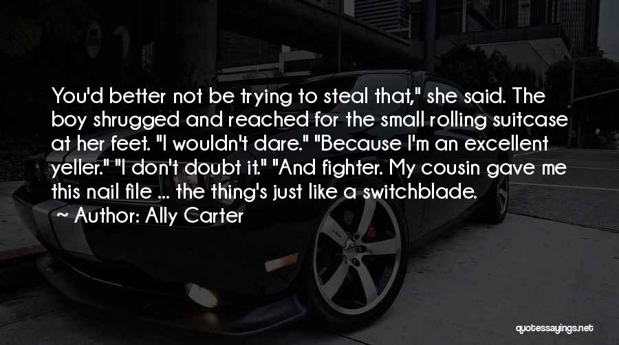 Ally Carter Quotes: You'd Better Not Be Trying To Steal That, She Said. The Boy Shrugged And Reached For The Small Rolling Suitcase