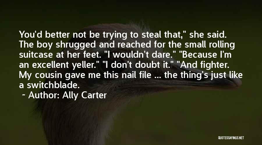 Ally Carter Quotes: You'd Better Not Be Trying To Steal That, She Said. The Boy Shrugged And Reached For The Small Rolling Suitcase