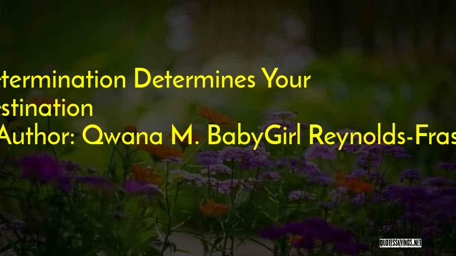 Qwana M. BabyGirl Reynolds-Frasier Quotes: Determination Determines Your Destination