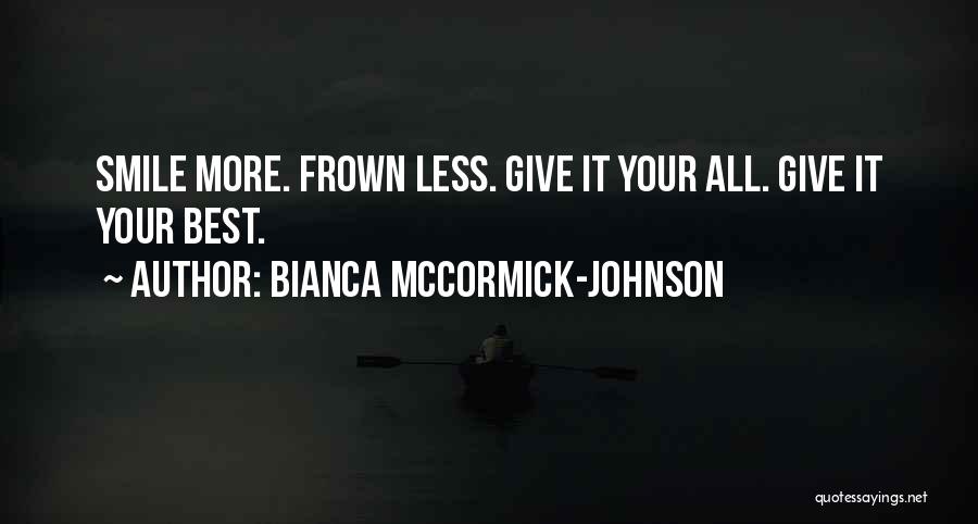 Bianca McCormick-Johnson Quotes: Smile More. Frown Less. Give It Your All. Give It Your Best.