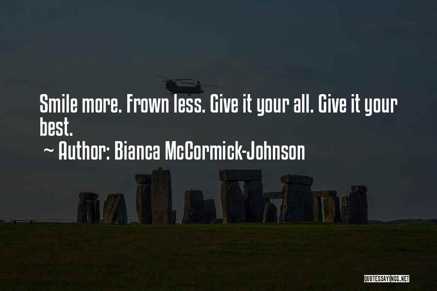 Bianca McCormick-Johnson Quotes: Smile More. Frown Less. Give It Your All. Give It Your Best.