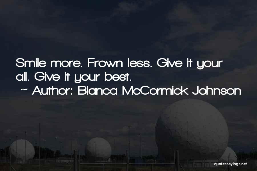 Bianca McCormick-Johnson Quotes: Smile More. Frown Less. Give It Your All. Give It Your Best.