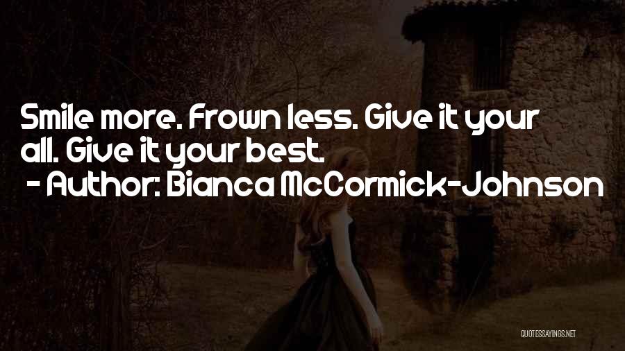 Bianca McCormick-Johnson Quotes: Smile More. Frown Less. Give It Your All. Give It Your Best.