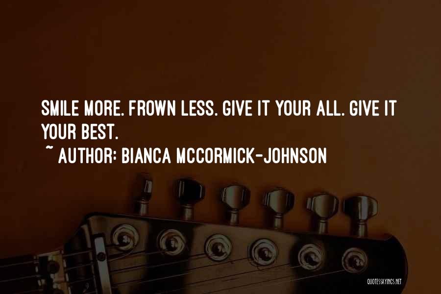 Bianca McCormick-Johnson Quotes: Smile More. Frown Less. Give It Your All. Give It Your Best.