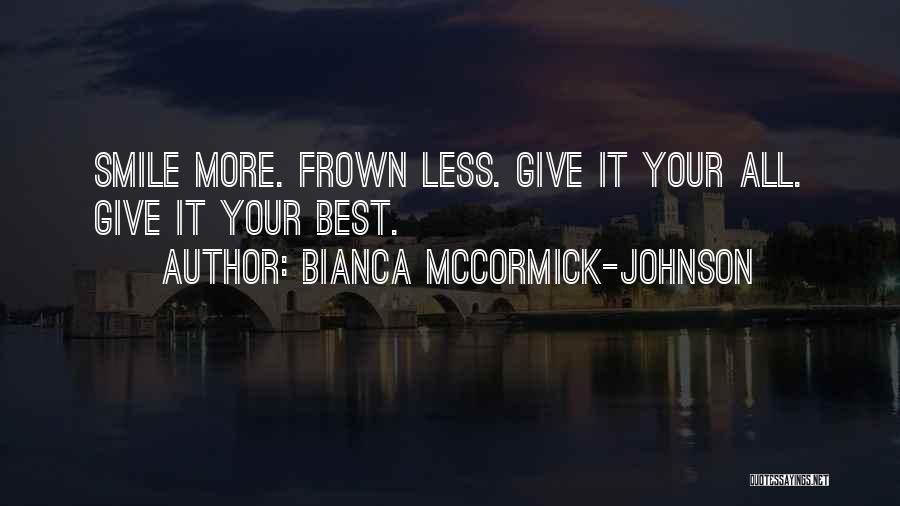 Bianca McCormick-Johnson Quotes: Smile More. Frown Less. Give It Your All. Give It Your Best.