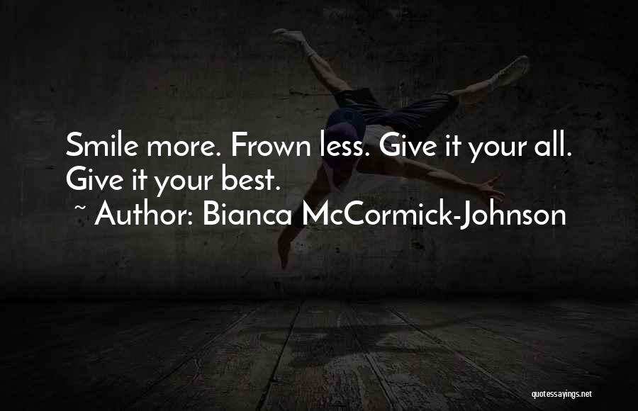 Bianca McCormick-Johnson Quotes: Smile More. Frown Less. Give It Your All. Give It Your Best.