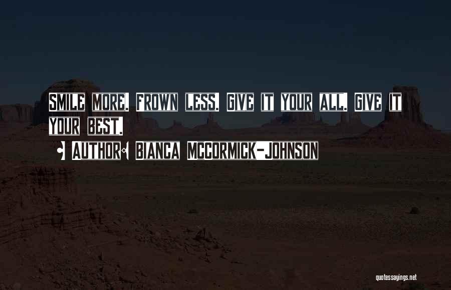 Bianca McCormick-Johnson Quotes: Smile More. Frown Less. Give It Your All. Give It Your Best.