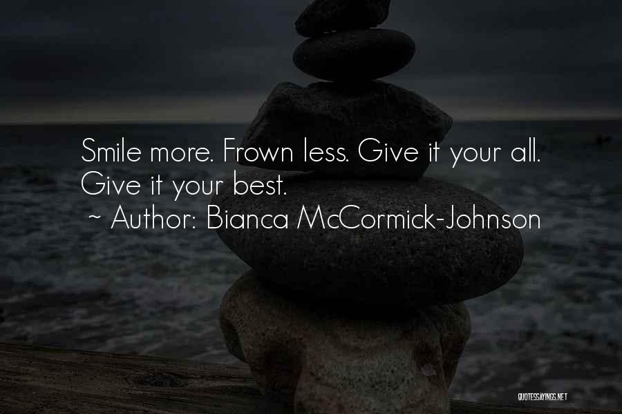 Bianca McCormick-Johnson Quotes: Smile More. Frown Less. Give It Your All. Give It Your Best.