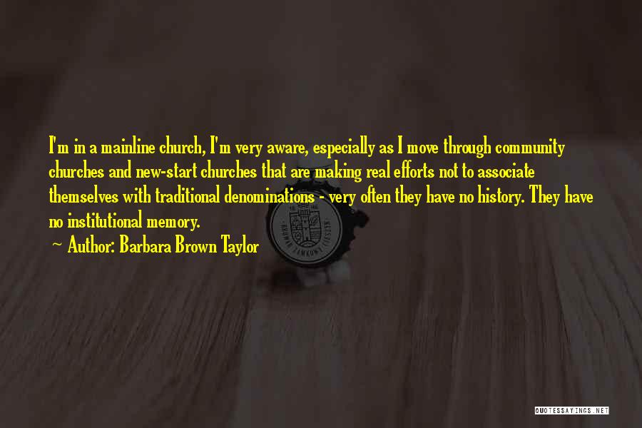 Barbara Brown Taylor Quotes: I'm In A Mainline Church, I'm Very Aware, Especially As I Move Through Community Churches And New-start Churches That Are