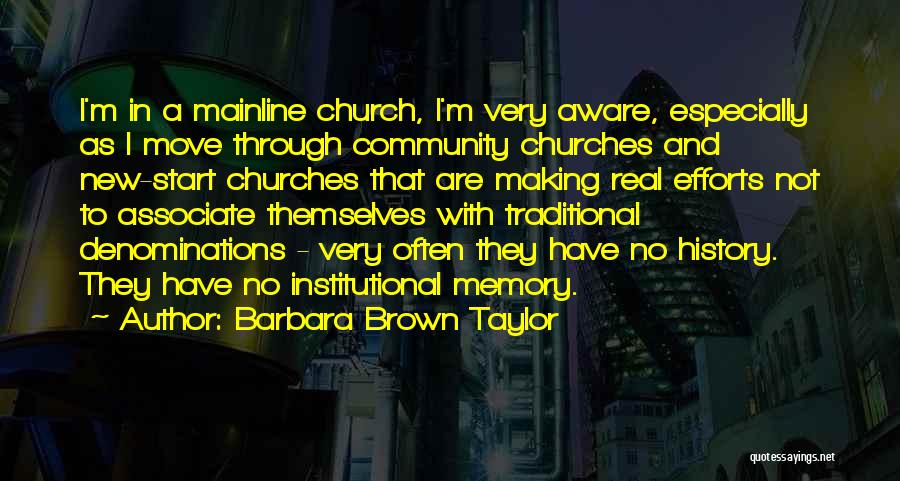 Barbara Brown Taylor Quotes: I'm In A Mainline Church, I'm Very Aware, Especially As I Move Through Community Churches And New-start Churches That Are