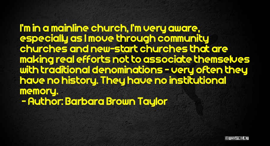 Barbara Brown Taylor Quotes: I'm In A Mainline Church, I'm Very Aware, Especially As I Move Through Community Churches And New-start Churches That Are