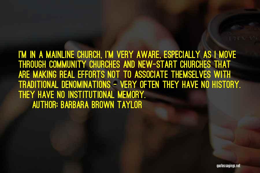 Barbara Brown Taylor Quotes: I'm In A Mainline Church, I'm Very Aware, Especially As I Move Through Community Churches And New-start Churches That Are