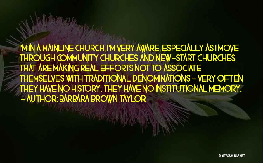 Barbara Brown Taylor Quotes: I'm In A Mainline Church, I'm Very Aware, Especially As I Move Through Community Churches And New-start Churches That Are