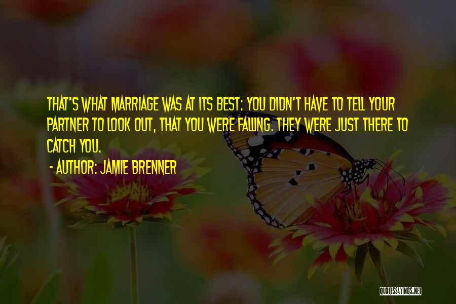 Jamie Brenner Quotes: That's What Marriage Was At Its Best: You Didn't Have To Tell Your Partner To Look Out, That You Were