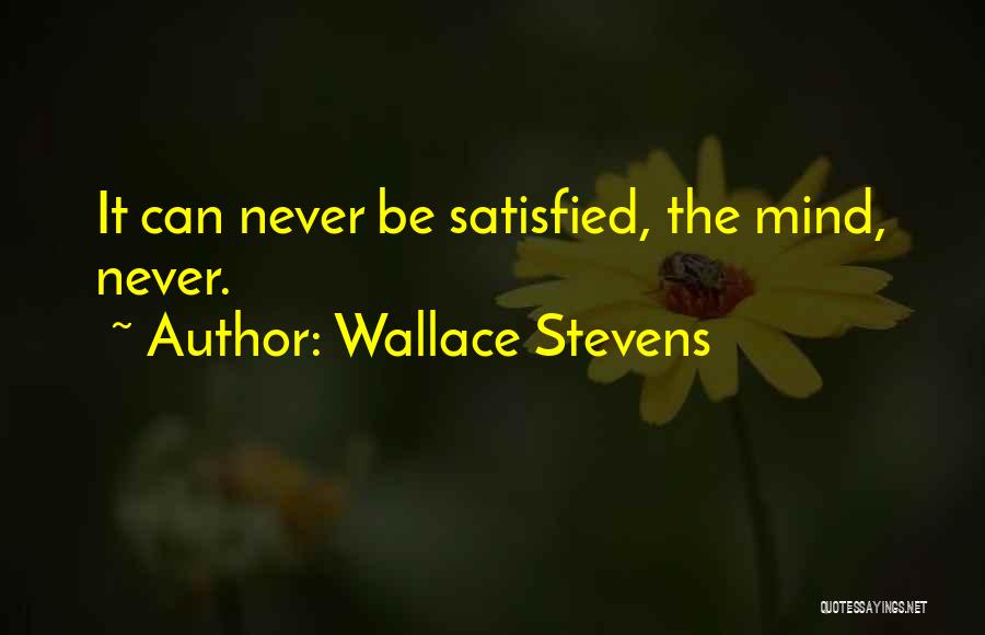 Wallace Stevens Quotes: It Can Never Be Satisfied, The Mind, Never.