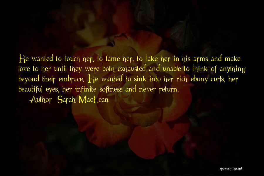 Sarah MacLean Quotes: He Wanted To Touch Her, To Tame Her, To Take Her In His Arms And Make Love To Her Until