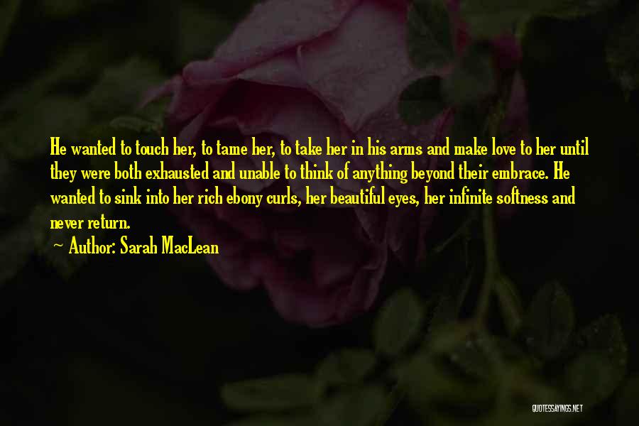 Sarah MacLean Quotes: He Wanted To Touch Her, To Tame Her, To Take Her In His Arms And Make Love To Her Until