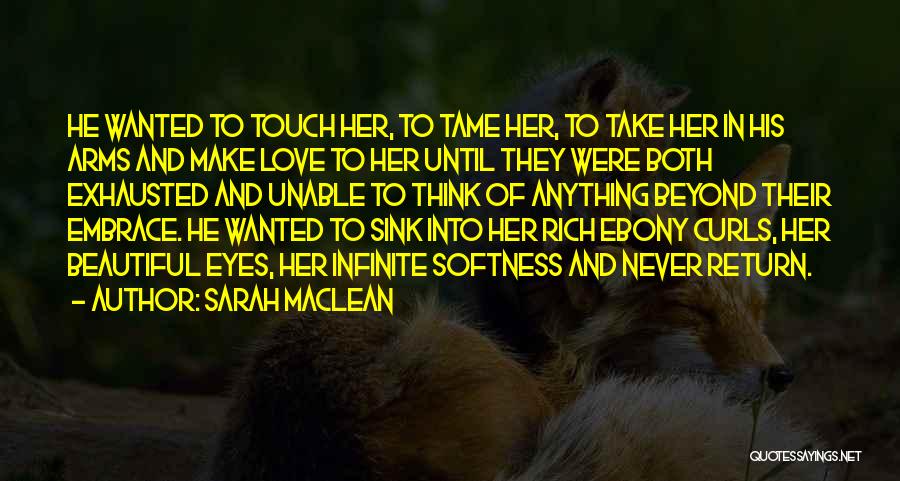 Sarah MacLean Quotes: He Wanted To Touch Her, To Tame Her, To Take Her In His Arms And Make Love To Her Until