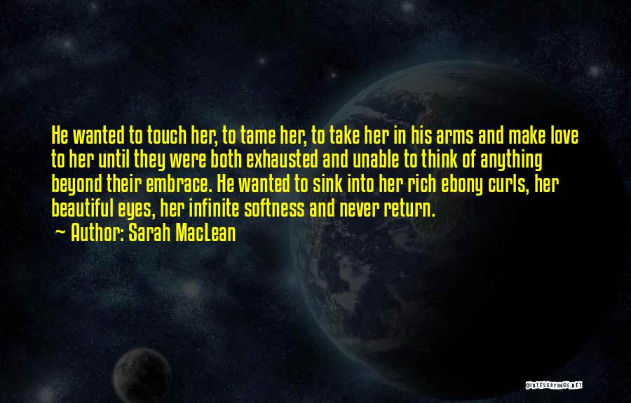 Sarah MacLean Quotes: He Wanted To Touch Her, To Tame Her, To Take Her In His Arms And Make Love To Her Until