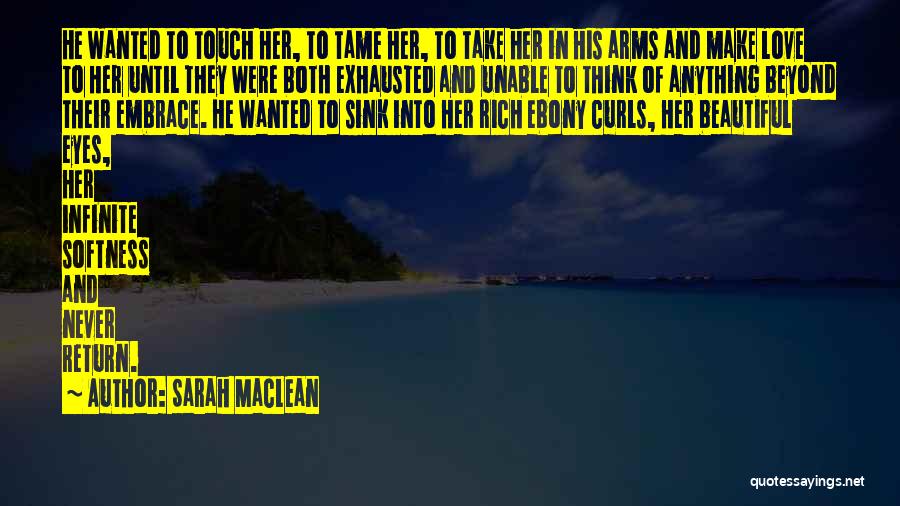 Sarah MacLean Quotes: He Wanted To Touch Her, To Tame Her, To Take Her In His Arms And Make Love To Her Until