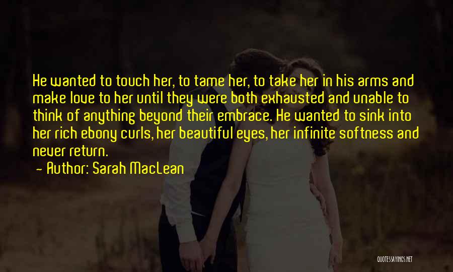 Sarah MacLean Quotes: He Wanted To Touch Her, To Tame Her, To Take Her In His Arms And Make Love To Her Until