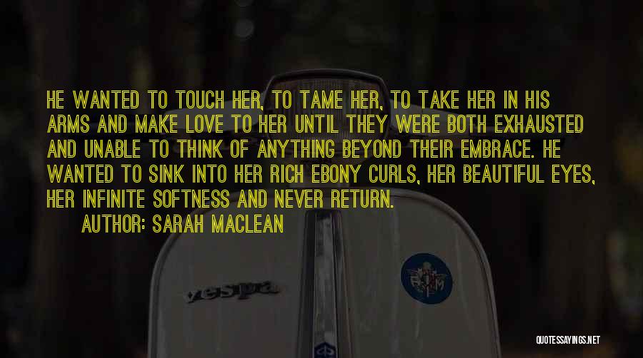 Sarah MacLean Quotes: He Wanted To Touch Her, To Tame Her, To Take Her In His Arms And Make Love To Her Until