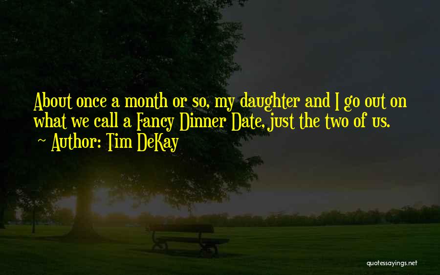 Tim DeKay Quotes: About Once A Month Or So, My Daughter And I Go Out On What We Call A Fancy Dinner Date,