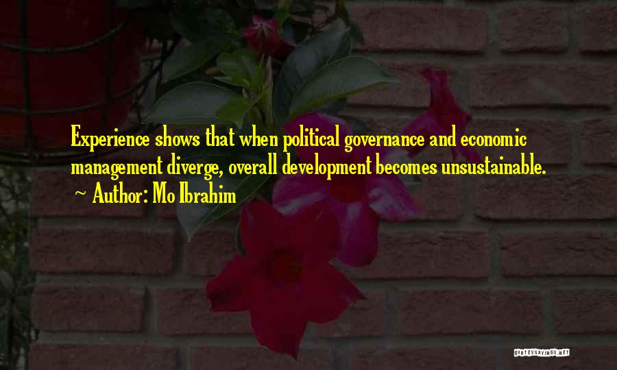 Mo Ibrahim Quotes: Experience Shows That When Political Governance And Economic Management Diverge, Overall Development Becomes Unsustainable.