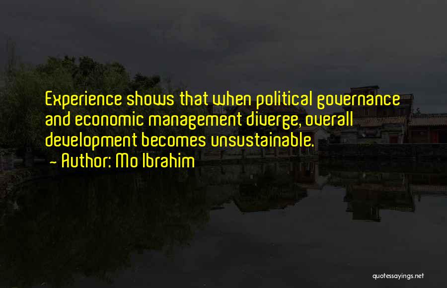 Mo Ibrahim Quotes: Experience Shows That When Political Governance And Economic Management Diverge, Overall Development Becomes Unsustainable.