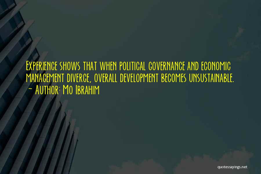 Mo Ibrahim Quotes: Experience Shows That When Political Governance And Economic Management Diverge, Overall Development Becomes Unsustainable.