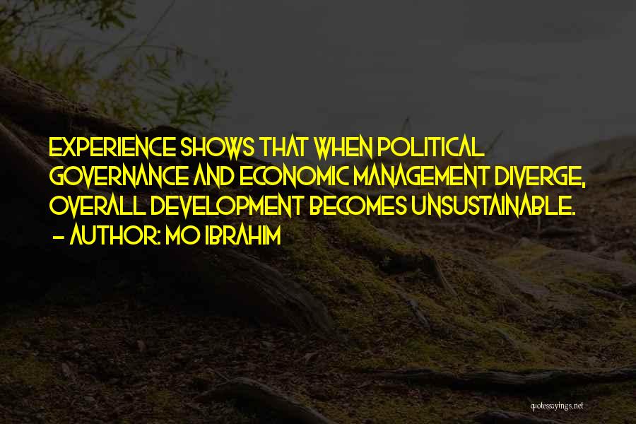 Mo Ibrahim Quotes: Experience Shows That When Political Governance And Economic Management Diverge, Overall Development Becomes Unsustainable.