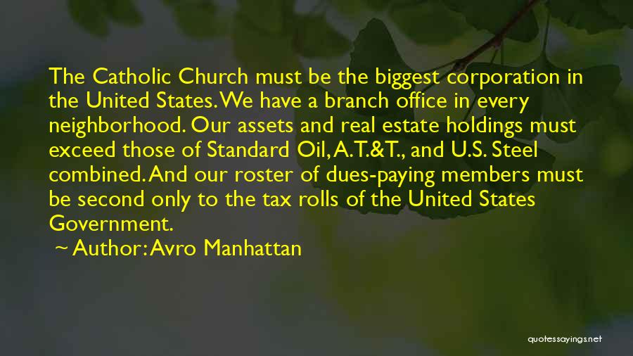 Avro Manhattan Quotes: The Catholic Church Must Be The Biggest Corporation In The United States. We Have A Branch Office In Every Neighborhood.