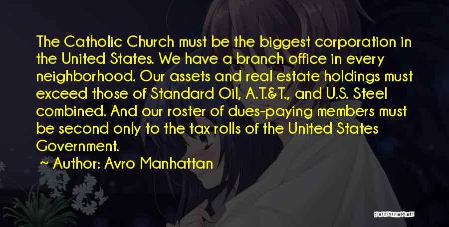 Avro Manhattan Quotes: The Catholic Church Must Be The Biggest Corporation In The United States. We Have A Branch Office In Every Neighborhood.