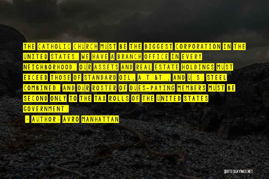 Avro Manhattan Quotes: The Catholic Church Must Be The Biggest Corporation In The United States. We Have A Branch Office In Every Neighborhood.