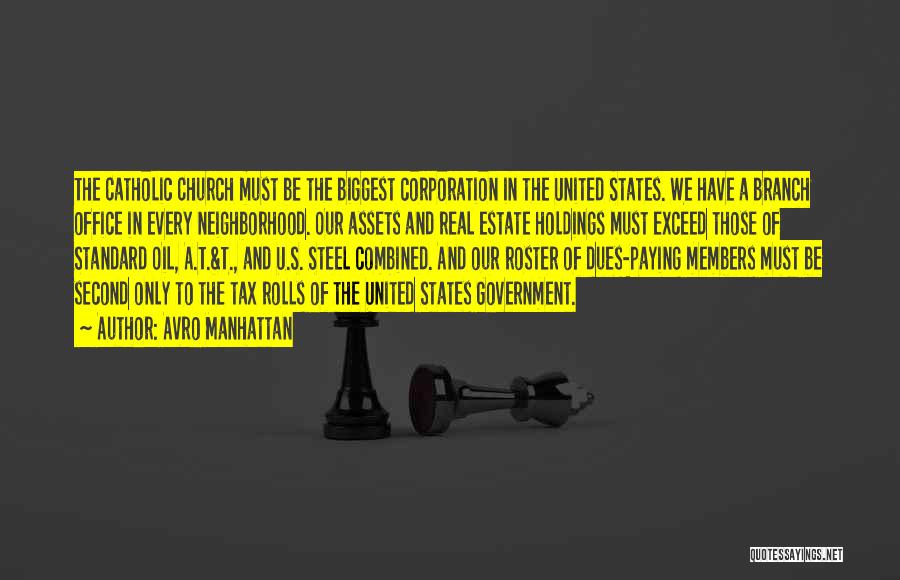 Avro Manhattan Quotes: The Catholic Church Must Be The Biggest Corporation In The United States. We Have A Branch Office In Every Neighborhood.