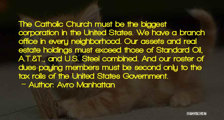 Avro Manhattan Quotes: The Catholic Church Must Be The Biggest Corporation In The United States. We Have A Branch Office In Every Neighborhood.