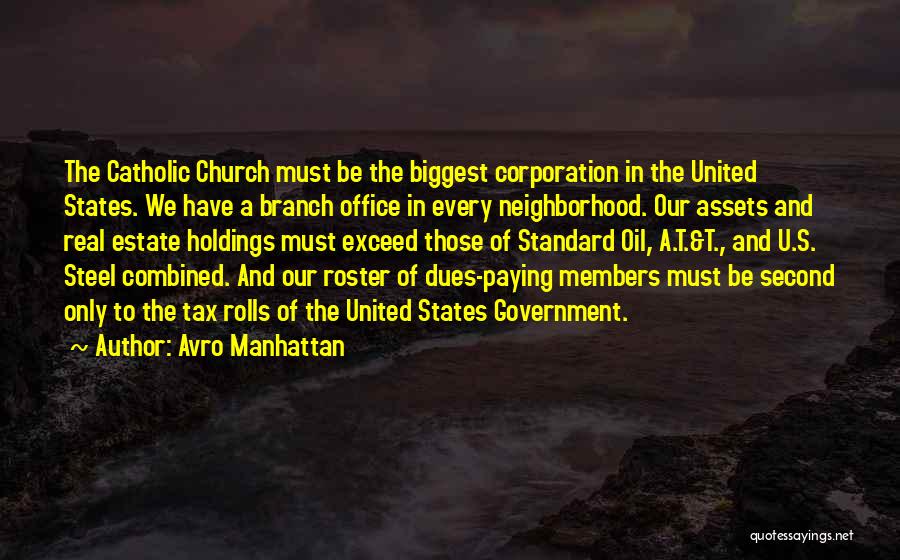 Avro Manhattan Quotes: The Catholic Church Must Be The Biggest Corporation In The United States. We Have A Branch Office In Every Neighborhood.