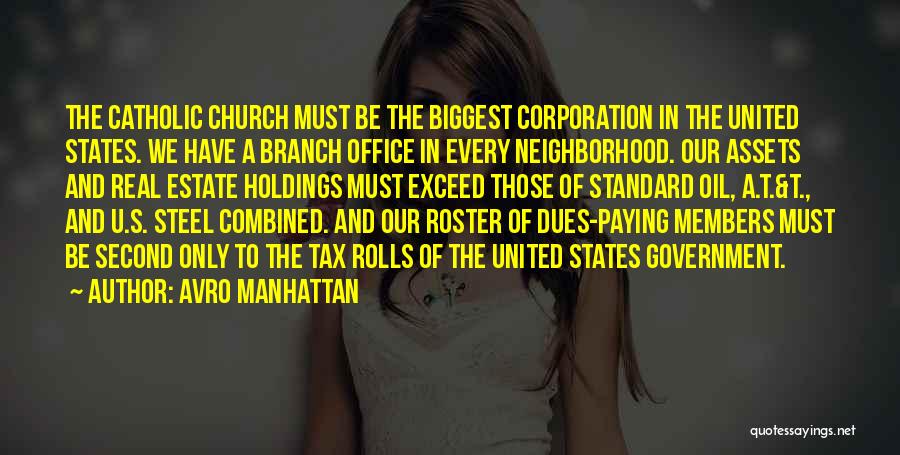 Avro Manhattan Quotes: The Catholic Church Must Be The Biggest Corporation In The United States. We Have A Branch Office In Every Neighborhood.