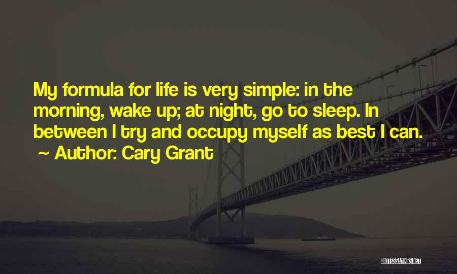 Cary Grant Quotes: My Formula For Life Is Very Simple: In The Morning, Wake Up; At Night, Go To Sleep. In Between I