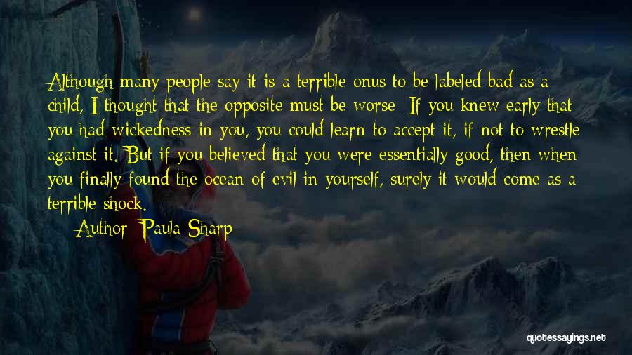 Paula Sharp Quotes: Although Many People Say It Is A Terrible Onus To Be Labeled Bad As A Child, I Thought That The