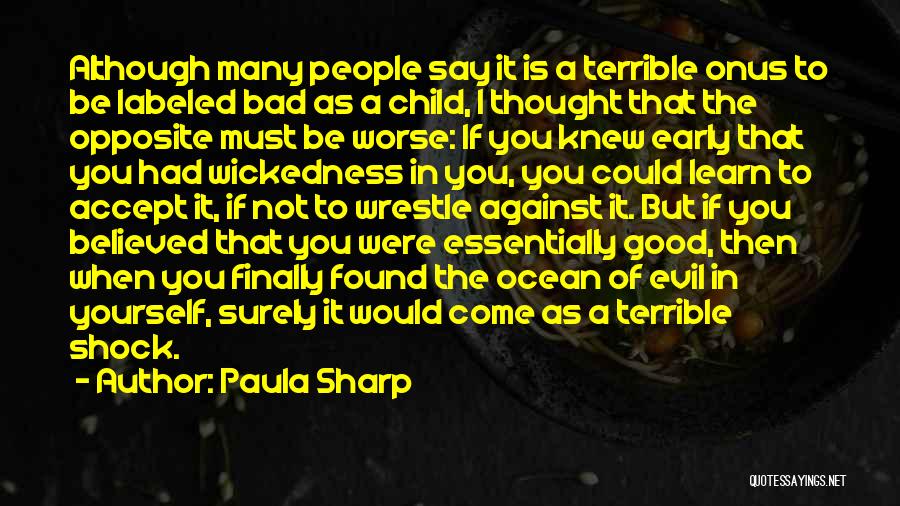 Paula Sharp Quotes: Although Many People Say It Is A Terrible Onus To Be Labeled Bad As A Child, I Thought That The