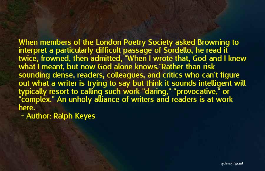 Ralph Keyes Quotes: When Members Of The London Poetry Society Asked Browning To Interpret A Particularly Difficult Passage Of Sordello, He Read It