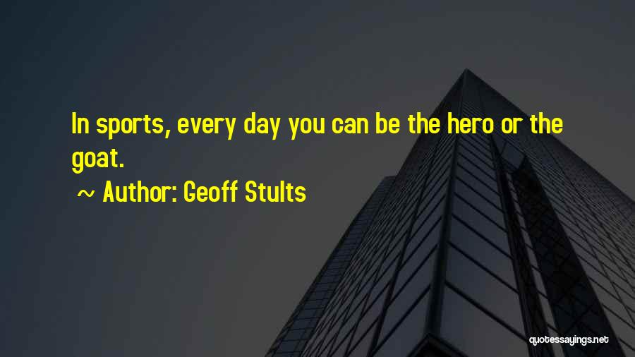 Geoff Stults Quotes: In Sports, Every Day You Can Be The Hero Or The Goat.