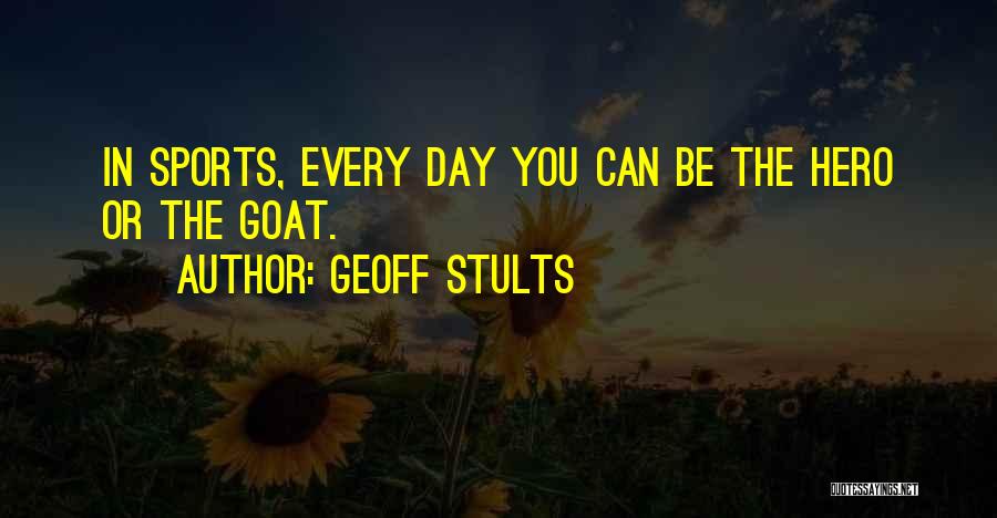 Geoff Stults Quotes: In Sports, Every Day You Can Be The Hero Or The Goat.